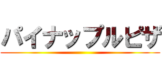 パイナップルピザ ()