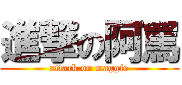 進撃の阿罵 (attack on maggie)