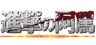 進撃の阿罵 (attack on maggie)