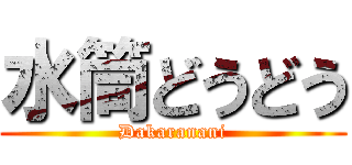 水筒どうどう (Dakaranani)