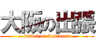大阪の出張 (travel on business)