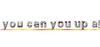 ｙｏｕ ｃａｎ ｙｏｕ ｕｐ ａ！ (attack on titan)