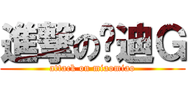 進撃の喵迪Ｇ (attack on miaomiao)