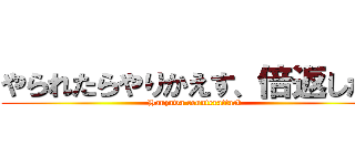 やられたらやりかえす、倍返しだ！ (Hanzawa counterattack)