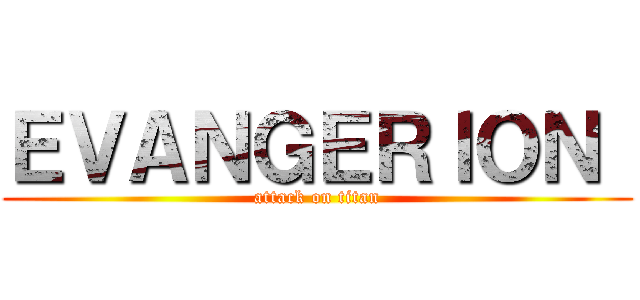 ＥＶＡＮＧＥＲＩＯＮ  (attack on titan)