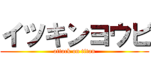 イツキンヨウビ (attack on titan)