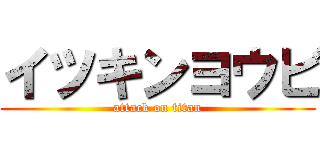 イツキンヨウビ (attack on titan)