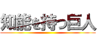 知能を持つ巨人 ()