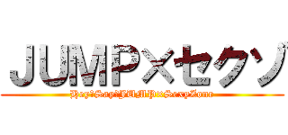 ＪＵＭＰ×セクゾ (Hey！Say！JUMP×SexyZone)