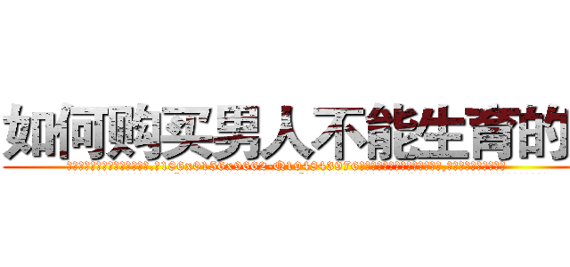 如何购买男人不能生育的药 (如何购买男人不能生育的药【电.话186x0156x9662-Q194843976林氏药业】我们做的是长期生意,靠的是老客户长期支持
参考消息网2月20日报道 韩媒称，“剩女多、离婚率高的城市，房价一定会上涨。”这是中国经济学家金岩石2016年12月参加在上海举行的房地产相关论坛时说的话。
)