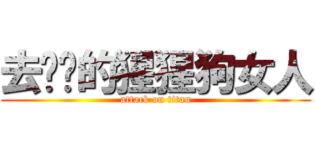 去牠奶的猩猩狗女人 (attack on titan)