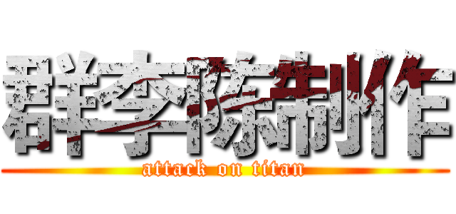 群李陈制作 (attack on titan)