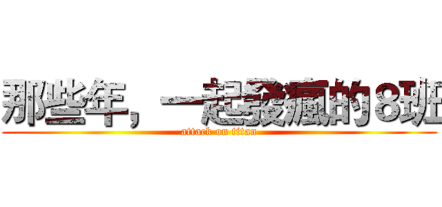 那些年，一起發瘋的８班 (attack on titan)