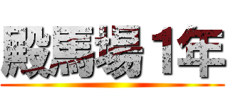 殿馬場１年 ()