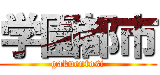 学園都市 (gakuentosi)