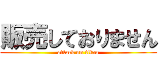 販売しておりません (attack on titan)