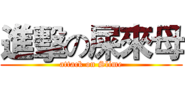 進擊の屎來母 (attack on Slime)