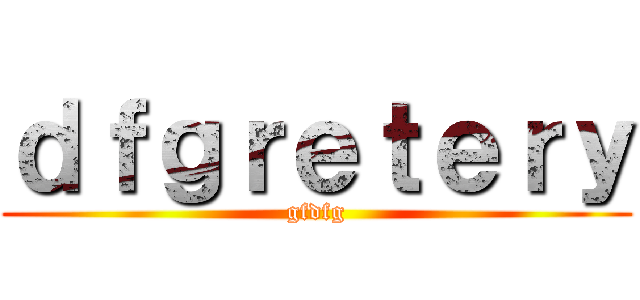 ｄｆｇｒｅｔｅｒｙ (gfdfg)