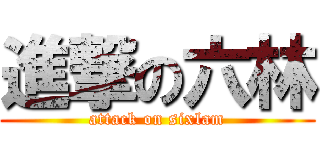 進撃の六林 (attack on sixlam)