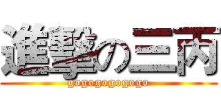 進擊の三丙 (gogogogogogo)