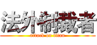 法外制裁者 (attack on titan)