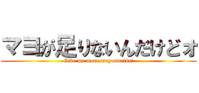 マヨが足りないんだけどォ (Give me more mayonnaise!)