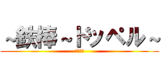 ～鉄棒～ドッペル～ (小島大輝)