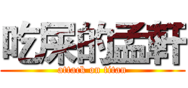 吃屎的孟軒 (attack on titan)