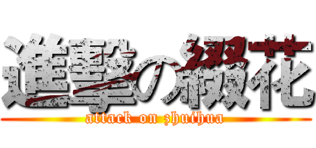 進擊の綴花 (attack on zhuihua)