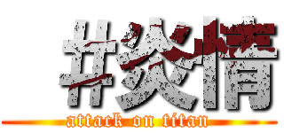  ＃炎情 (attack on titan)