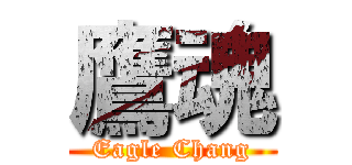 鷹魂 (Eagle Chang)