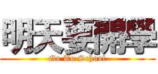 明天要開學 (Go To School)
