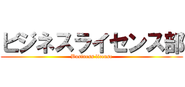 ビジネスライセンス部 (Business license)