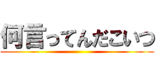 何言ってんだこいつ ()