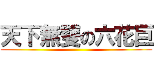 天下無雙の六花巨 ()