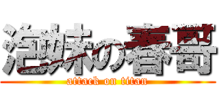 泡妹の春哥 (attack on titan)