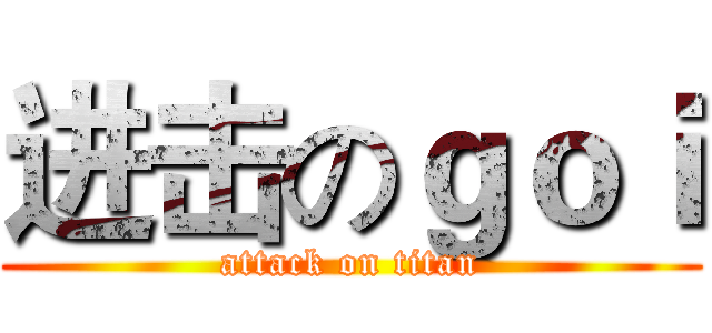 进击のｇｏｉ (attack on titan)