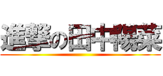 進撃の田中陽菜 ()