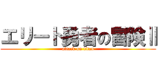 エリート勇者の冒険Ⅱ (attack on titan)