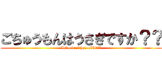 ごちゅうもんはうさぎですか？？ (Is　order　the　rabbit？？)