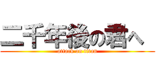 二千年後の君へ  (attack on titan)