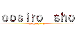 ｏｏｓｉｒｏ  ｓｈｏ (attack on titan)