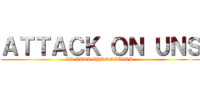 ＡＴＴＡＣＫ ＯＮ ＵＮＳ (IS IBRI CHRONICLES )