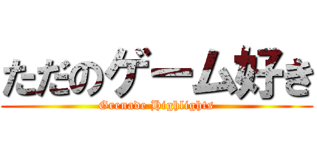 ただのゲーム好き (Grenade Highlights)