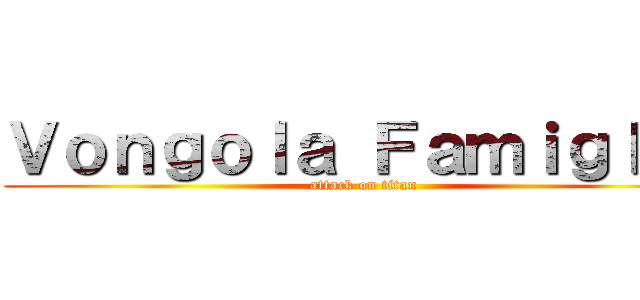 Ｖｏｎｇｏｌａ Ｆａｍｉｇｌｉａ (attack on titan)
