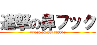 進撃の鼻フック (attack on hanafukku)