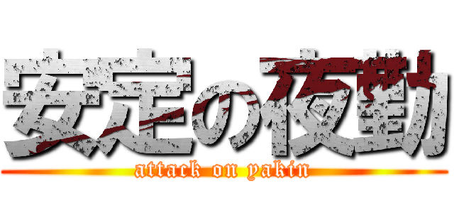 安定の夜勤 (attack on yakin)