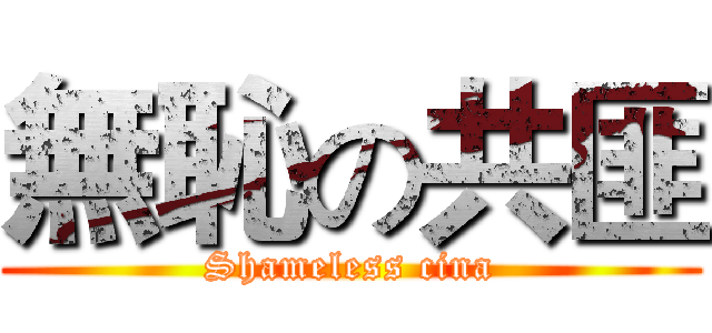 無恥の共匪 (Shameless cina)