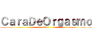 ＣａｒａＤｅＯｒｇａｓｍｏ (oficial)