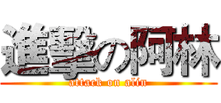 進擊の阿林 (attack on alin)
